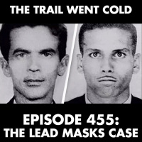 The Trail Went Cold - Episode 455 - The Lead Masks Case