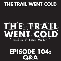 The Trail Went Cold - Episode 104 - QA
