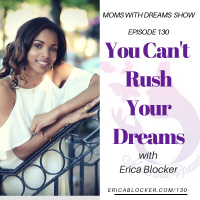 130: You Cant Rush Your Dreams w/Erica Blocker