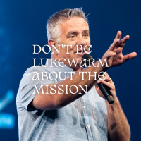 Don’t Be Lukewarm About The Mission