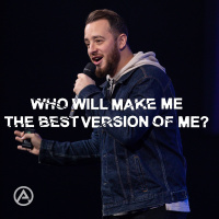 Who Will Make Me The Best Version Of Me?