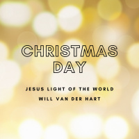 Christmas Day // Jesus Light of the World // Will Van Der Hart