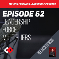 Leadership Force Multipliers - Episode 62