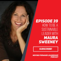 How to Be a Sustainable Leader With Maura Sweeney - Episode 39