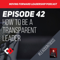 How to be a Transparent Leader - Episode 42