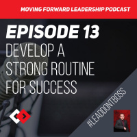 Develop a Strong Routine for Success - Episode 13