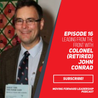 Leading From the Front with Colonel (Retired) John Conrad - Episode 16
