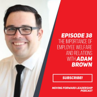 The Importance of Employee Welfare and Relations with Adam Brown - Episode 38