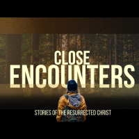Close Encounters: Stories from the Resurrected Christ- Week Three