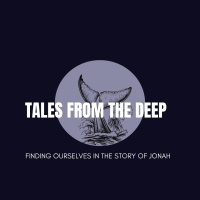 Tales from the Deep - Finding ourselves in the story of Jonah : week 4