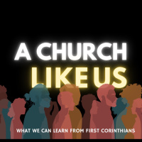 A Church Like Us- What We Can Learn From First Corinthians: Week 15 (1 Corinthians 15a)