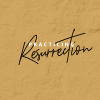 Practicing Resurrection: Week Five