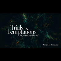 Sermon Series: Living Out Your Faith - Trials vs Temptations