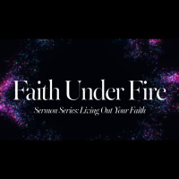 Sermon Series - Living Out Your Faith - Faith Under Fire