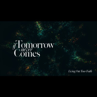 Sermon Series: Living Out Your Faith - If Tomorrow Never Comes