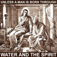 Unless a man is born through water and the spirit he cannot enter the Kingdom of God