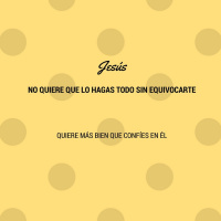 Jesús no quiere que lo hagas todo sin equivocarte, quiere más bien que confíes en Él (14.2.17)