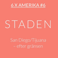 6 x Amerika #6: San Diego/Tijuana – efter gränsen