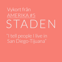 Vykort från Amerika #5: I tell people I live in San Diego-Tijuana