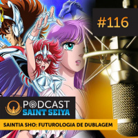#116 - Saintia Sho: Futurologia da Dublagem