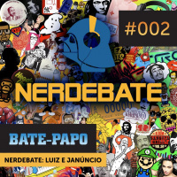 (Bate-Papo) #002 — Luiz e Janúncio (Nerdebate)