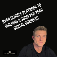 EP 123: Ryan Cloggs Playbook to Building a $30M Per Year Digital Business