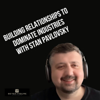 Ep 122: Building Relationships To Dominate Industries with Stan Pavlovsky