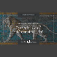 Que reino você está construindo? | Universidade Babilônia – Ep.04 | Crônicast#004