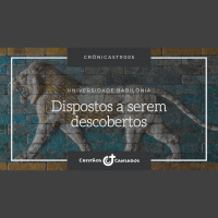 Dispostos a serem descobertos | Universidade Babilônia – Ep.05 | Crônicast#005