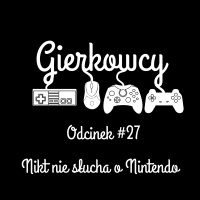 Odcinek #27 – Nikt nie słucha o Nintendo