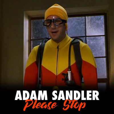 Adam Sandler Please Stop