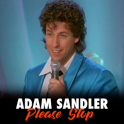 Adam Sandler Please Stop