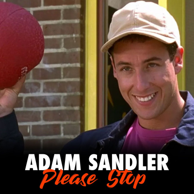 Adam Sandler Please Stop