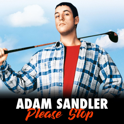 Adam Sandler Please Stop