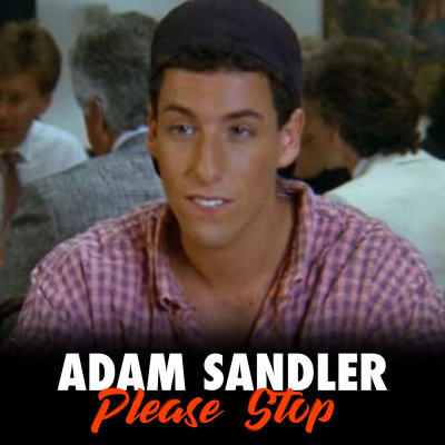 Adam Sandler Please Stop