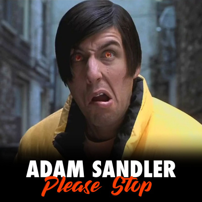 Adam Sandler Please Stop