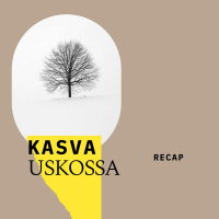 Kasva uskossa: Recap