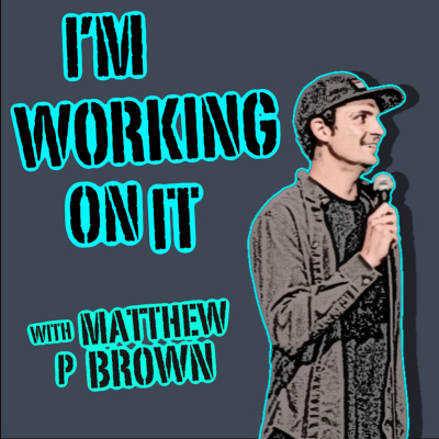 Im Working On It With Matthew P Brown