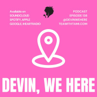 Episode 138 | Devin, We Here