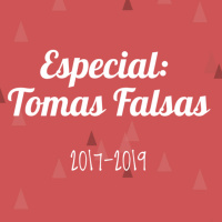 Especial: Tomas Falsas 2017-2019