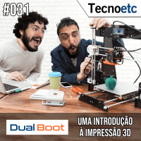 Dual Boot #031: Uma introdução à impressão 3D - Podcast