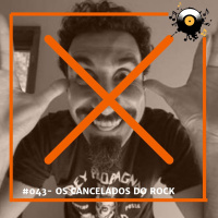 #043 - Os Cancelados dos Rock