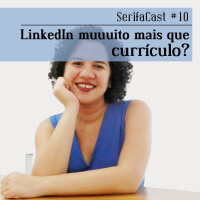 SerifaCast #10 LinkedIn muuuito mais que currículo digital