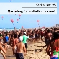 SerifaCast #5 Marketing de multidão morreu?