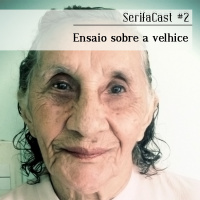 SerifaCast #2 - Trilocast Tabus - Ensaio sobre a Velhice [CP01 EP02]
