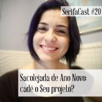 SerifaCast #20 Sacolejada de Ano Novo: cadê o $eu projeto?