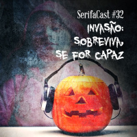 SerifaCast #32 Invasão: sobreviva, se for capaz