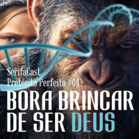 SerifaCast / Pretérito Perfeito #04 - Bora brincar de ser Deus