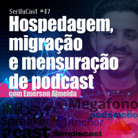 SerifaCast #47 Hospedagem, migração e mensuração (e mais) de podcast