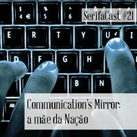 SerifaCast #21 Communication`s Mirror: A mãe da Nação
